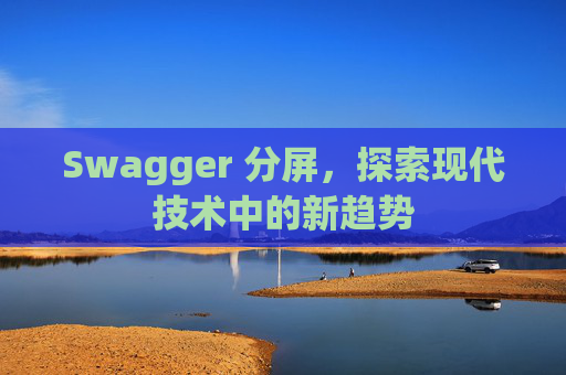 Swagger 分屏，探索现代技术中的新趋势